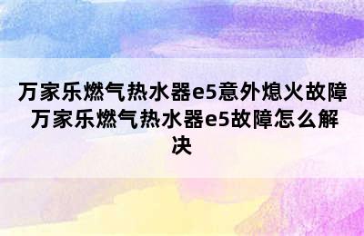 万家乐燃气热水器e5意外熄火故障 万家乐燃气热水器e5故障怎么解决